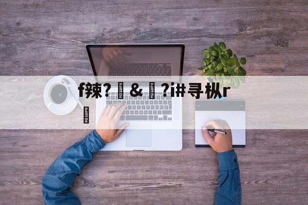 开云下载-f辣?訬&amp;?i#寻枞r紎(寻艾app官方下载最新20)